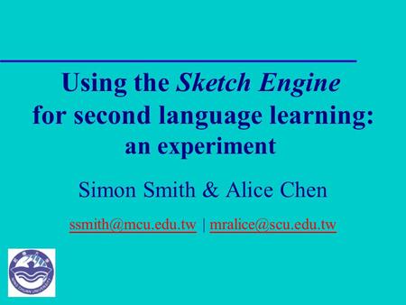 Using the Sketch Engine for second language learning: an experiment Simon Smith & Alice Chen |