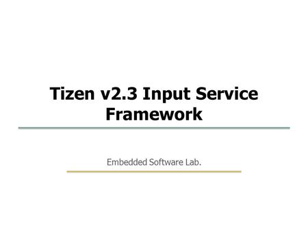 Embedded Software SKKU 17 1 Embedded Software Lab. Tizen v2.3 Input Service Framework.