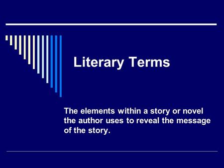 Literary Terms The elements within a story or novel the author uses to reveal the message of the story.