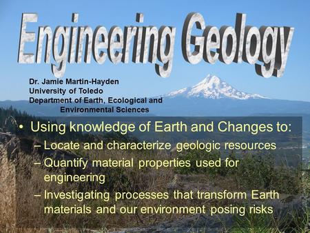 Using knowledge of Earth and Changes to: –Locate and characterize geologic resources –Quantify material properties used for engineering –Investigating.