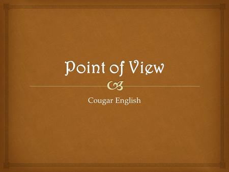 Cougar English.   Author~ A person who writes a story.  Narrator~ The character or observer telling the story.  Point of View~ The view point of the.