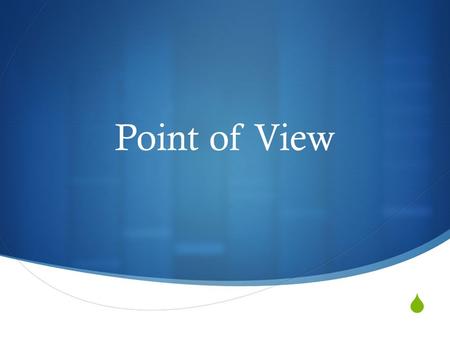  Point of View. Narrators:  Omniscient or all knowing- a narrator who has the ability to move freely through the consciousness of any character. The.