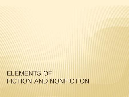 ELEMENTS OF FICTION AND NONFICTION. TYPES OF READING/WRITING ✕ Poetry ✕ Drama ✕ Prose  Fiction  Nonfiction.