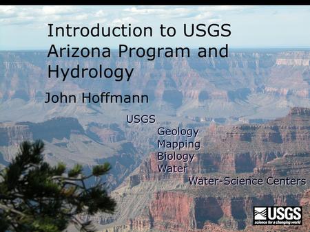 John Hoffmann Introduction to USGS Arizona Program and Hydrology USGSGeologyMappingBiologyWater Water-Science Centers.