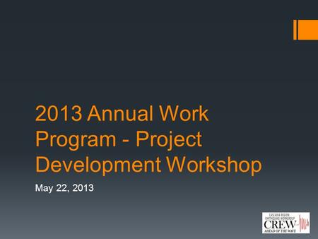 2013 Annual Work Program - Project Development Workshop May 22, 2013.