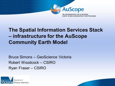 AN ORGANISATION FOR A NATIONAL EARTH SCIENCE INFRASTRUCTURE PROGRAM The Spatial Information Services Stack – infrastructure for the AuScope Community Earth.