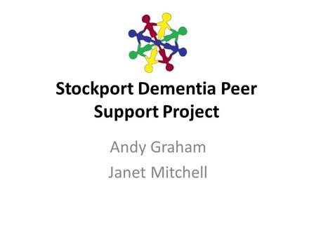 Stockport Dementia Peer Support Project Andy Graham Janet Mitchell.