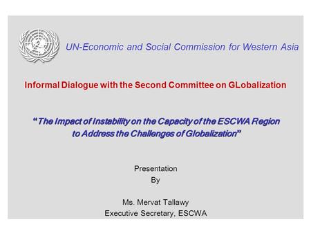 UN-Economic and Social Commission for Western Asia Informal Dialogue with the Second Committee on GLobalization “ The Impact of Instability on the Capacity.