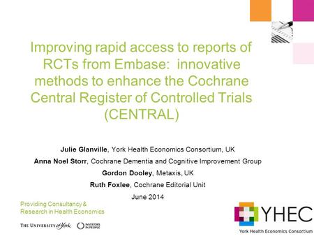 Providing Consultancy & Research in Health Economics Julie Glanville, York Health Economics Consortium, UK Anna Noel Storr, Cochrane Dementia and Cognitive.