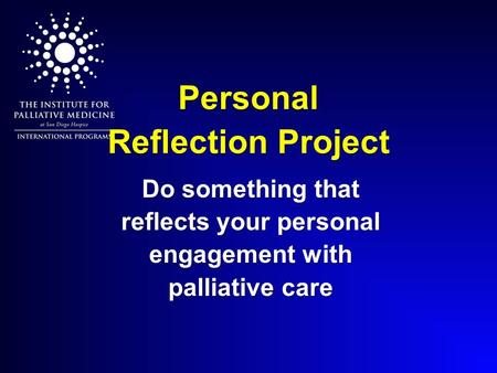 Personal Reflection Project Do something that reflects your personal engagement with palliative care.