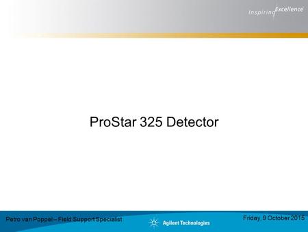 ProStar 325 Detector Petro van Poppel – Field Support Specialist Friday, 9 October 2015.