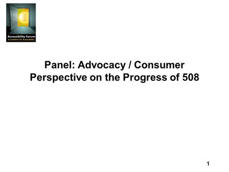 1 Panel: Advocacy / Consumer Perspective on the Progress of 508.