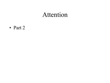 Attention Part 2. Early Selection Model (Broadbent, 1958) inputdetectionrecognition FI L T E R Only information that passed the filter received further.