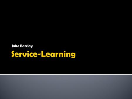 Jake Barclay.  “Service-learning is a method of teaching, learning and reflecting, frequently youth service, throughout the community. As a teaching.