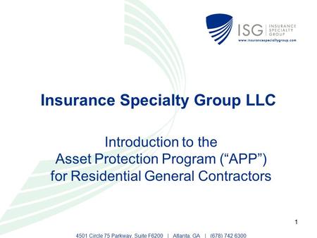 1 Insurance Specialty Group LLC Introduction to the Asset Protection Program (“APP”) for Residential General Contractors 4501 Circle 75 Parkway, Suite.