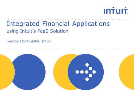 Integrated Financial Applications using Intuit’s PaaS Solution George Chiramattel, Intuit.