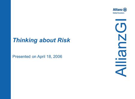 Thinking about Risk Presented on April 18, 2006 AllianzGI.