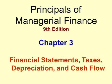 Principals of Managerial Finance 9th Edition Chapter 3 Financial Statements, Taxes, Depreciation, and Cash Flow.