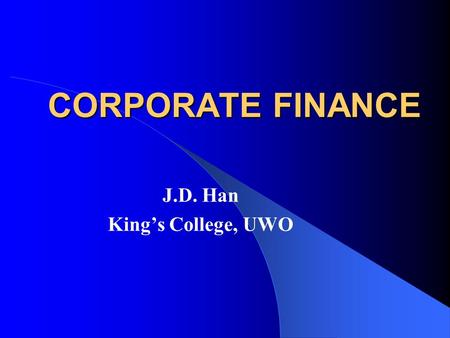 CORPORATE FINANCE CORPORATE FINANCE J.D. Han King’s College, UWO.