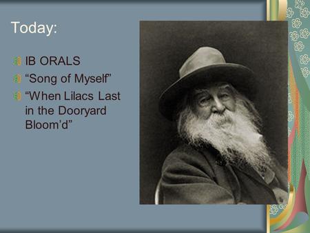 Today: IB ORALS “Song of Myself” “When Lilacs Last in the Dooryard Bloom’d”