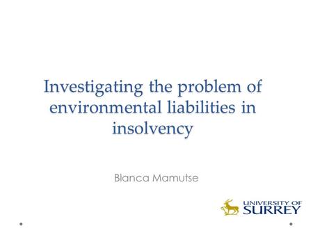 Investigating the problem of environmental liabilities in insolvency Blanca Mamutse.