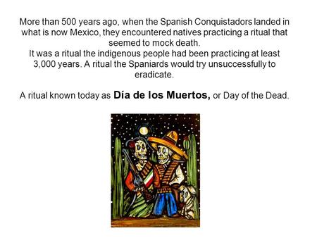 More than 500 years ago, when the Spanish Conquistadors landed in what is now Mexico, they encountered natives practicing a ritual that seemed to mock.