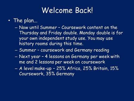 Welcome Back! The plan... – Now until Summer – Coursework content on the Thursday and Friday double. Monday double is for your own independent study use.