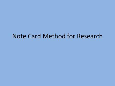 Note Card Method for Research. For each source, you will have a source card and then several note cards The source card will help you locate the source.