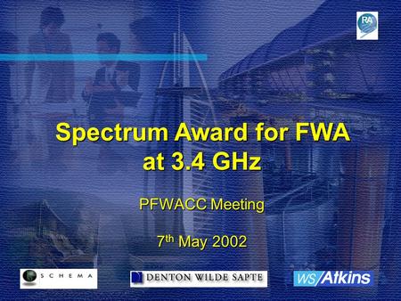 Spectrum Award for FWA at 3.4 GHz PFWACC Meeting 7 th May 2002.