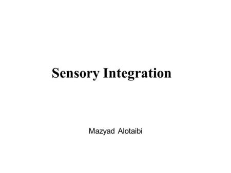 Sensory Integration Mazyad Alotaibi. 2 Definition of Normal Sensory Integration 1.Neurological process of organizing information from body and environment.