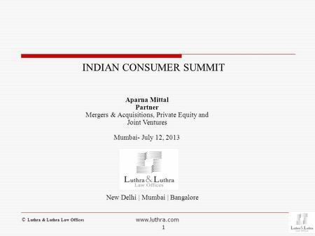 New Delhi | Mumbai | Bangalore INDIAN CONSUMER SUMMIT Aparna Mittal Partner Mergers & Acquisitions, Private Equity and Joint Ventures Mumbai- July 12,