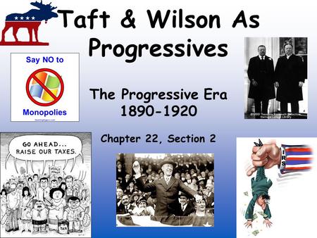 Taft & Wilson As Progressives The Progressive Era 1890-1920 Chapter 22, Section 2.