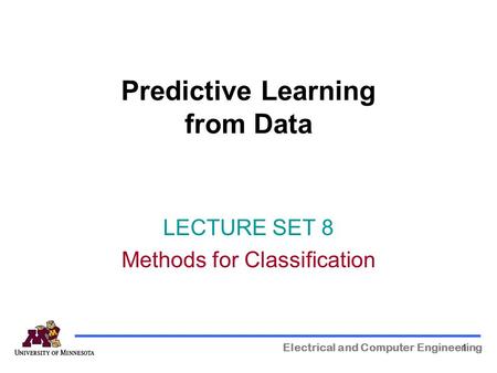 1111 Predictive Learning from Data Electrical and Computer Engineering LECTURE SET 8 Methods for Classification.