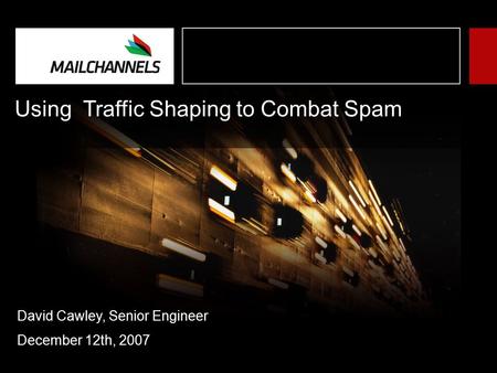 Using Traffic Shaping to Combat Spam David Cawley, Senior Engineer December 12th, 2007.