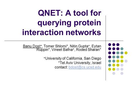 QNET: A tool for querying protein interaction networks Banu Dost +, Tomer Shlomi*, Nitin Gupta +, Eytan Ruppin*, Vineet Bafna +, Roded Sharan* + University.