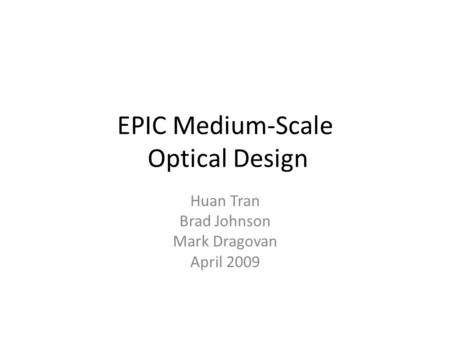 EPIC Medium-Scale Optical Design Huan Tran Brad Johnson Mark Dragovan April 2009.