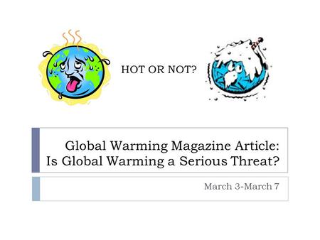 Global Warming Magazine Article: Is Global Warming a Serious Threat? March 3-March 7 HOT OR NOT?