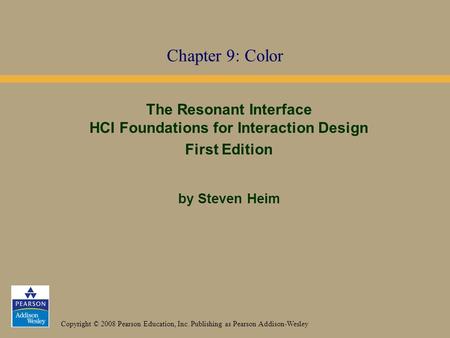 Copyright © 2008 Pearson Education, Inc. Publishing as Pearson Addison-Wesley The Resonant Interface HCI Foundations for Interaction Design First Edition.