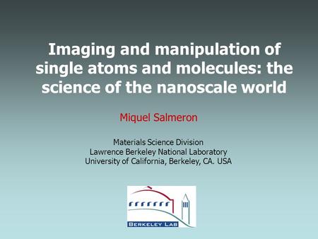 Imaging and manipulation of single atoms and molecules: the science of the nanoscale world Miquel Salmeron Materials Science Division Lawrence Berkeley.