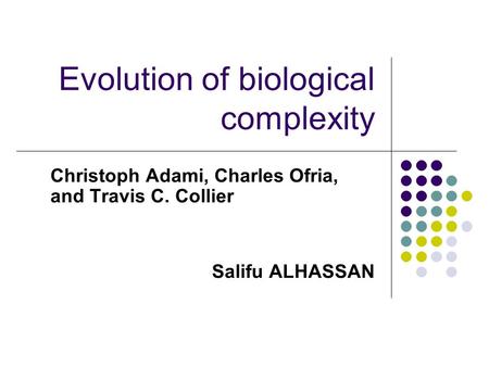 Evolution of biological complexity Christoph Adami, Charles Ofria, and Travis C. Collier Salifu ALHASSAN.