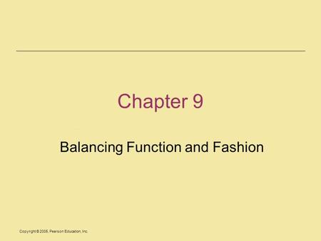 Copyright © 2005, Pearson Education, Inc. Chapter 9 Balancing Function and Fashion.