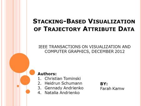 S TACKING -B ASED V ISUALIZATION OF T RAJECTORY A TTRIBUTE D ATA IEEE TRANSACTIONS ON VISUALIZATION AND COMPUTER GRAPHICS, DECEMBER 2012 Authors: 1.Christian.