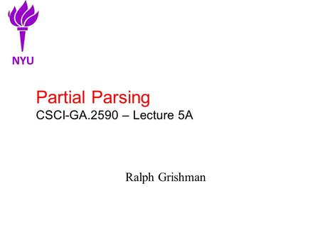 Partial Parsing CSCI-GA.2590 – Lecture 5A Ralph Grishman NYU.