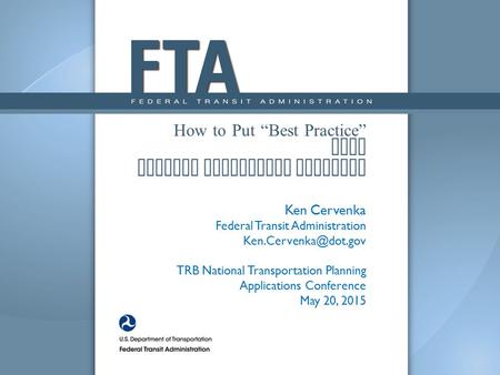 How to Put “Best Practice” into Traffic Assignment Practice Ken Cervenka Federal Transit Administration TRB National Transportation.