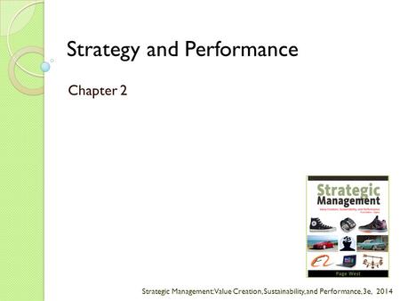 Strategic Management: Value Creation, Sustainability, and Performance, 3e, 2014 Strategy and Performance Chapter 2.