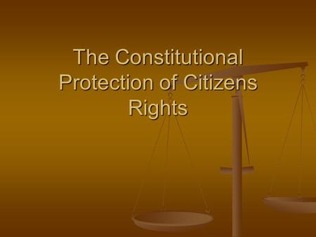 The Constitutional Protection of Citizens Rights.