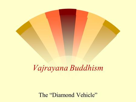 Vajrayana Buddhism The “Diamond Vehicle”.