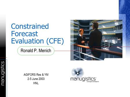 Constrained Forecast Evaluation (CFE) Ronald P. Menich AGIFORS Res & YM 2-5 June 2003 HNL.