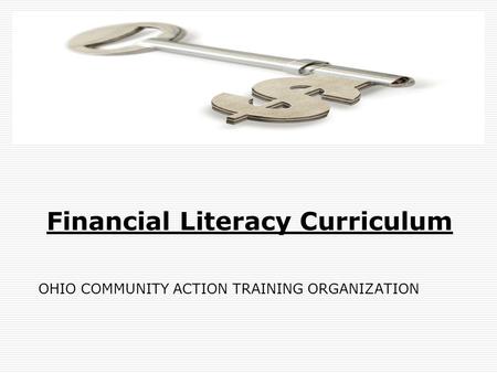 Financial Literacy Curriculum OHIO COMMUNITY ACTION TRAINING ORGANIZATION.