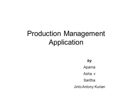 Production Management Application by Aparna Asha. v Saritha Jinto Antony Kurian.